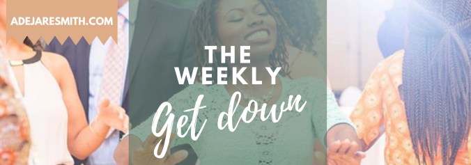 The weekly get down